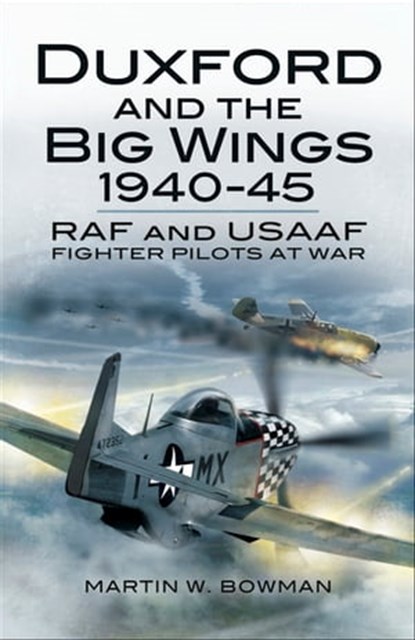 Duxford and the Big Wings, 1940–45, Martin W. Bowman - Ebook - 9781783469505