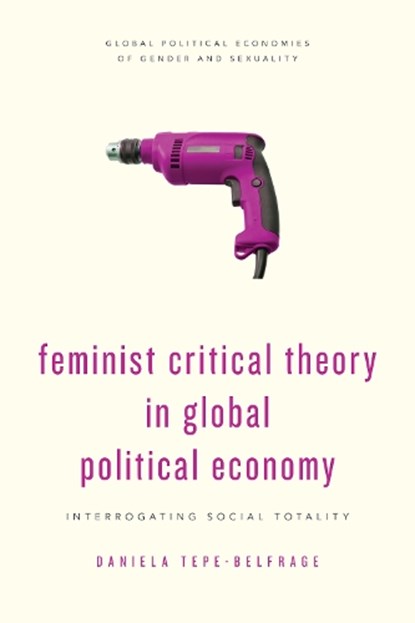 Feminist Critical Theory in Global Political Economy, Daniela Tepe-Belfrage - Gebonden - 9781783484225