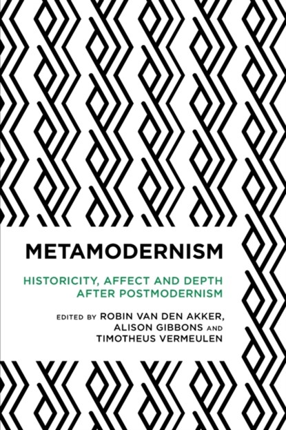 Metamodernism, ROBIN,  Lecturer in Continental Philosophy and Cultural Studies van den Akker ; Alison Gibbons ; Timotheus, Associate Professor in Media, Culture and Society at the University of Oslo Vermeulen - Paperback - 9781783489619