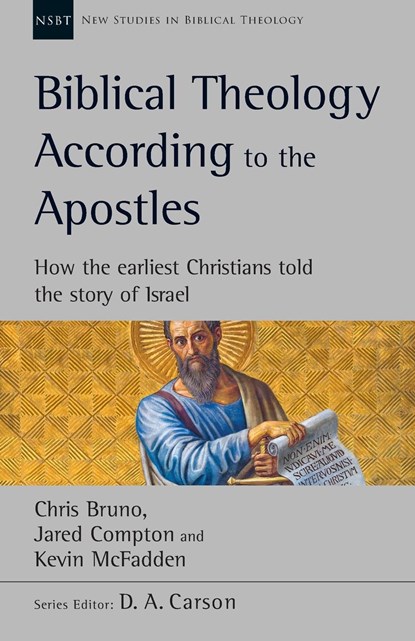 Biblical Theology According to the Apostles, Chris Bruno ; Jared Compton ; Kevin McFadden - Paperback - 9781783599561
