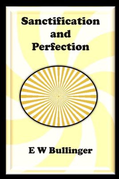 Sanctification and Perfection, E. W. Bullinger - Paperback - 9781783645039