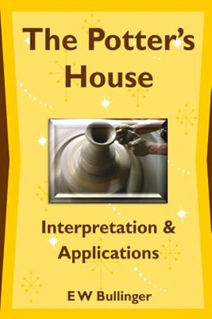 The Potter's House: Interpretation and Applications, E. W. Bullinger - Paperback - 9781783645527
