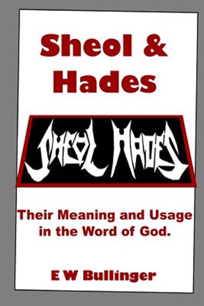 Sheol and Hades: Their Meaning and Usage in the Word of God, E. W. Bullinger - Paperback - 9781783645534