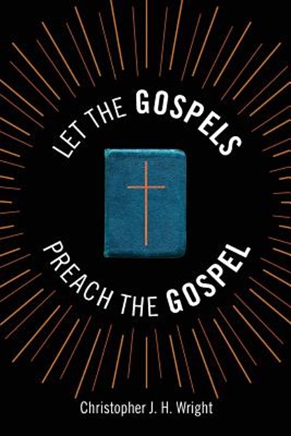Let the Gospels Preach the Gospel, Christopher J. H. Wright - Paperback - 9781783681426