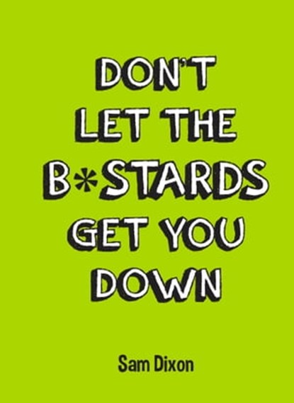 Don’t Let the B*stards Get You Down, Sam Dixon - Ebook - 9781783721535