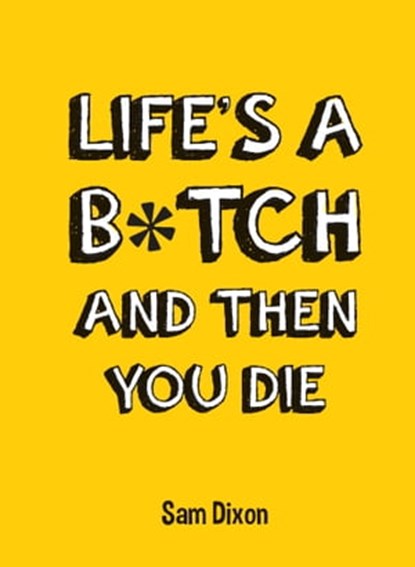 Life's a B*tch and Then You Die, Sam Dixon - Ebook - 9781783721566