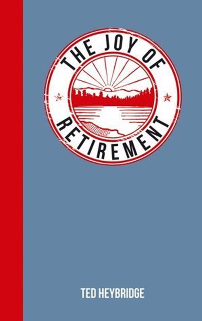 The Joy of Retirement, Ted Heybridge - Ebook - 9781783724994