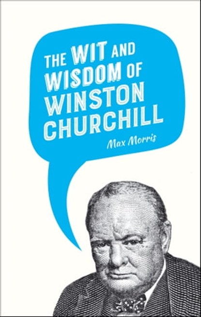 The Wit and Wisdom of Winston Churchill, Max Morris - Ebook - 9781783727872