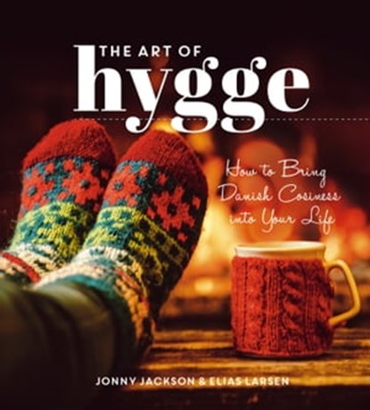 The Art of Hygge, Elias Larsen ; Jonny Jackson - Ebook - 9781783729340