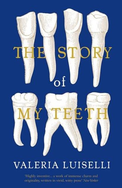 The Story of My Teeth, Valeria Luiselli - Paperback - 9781783780822