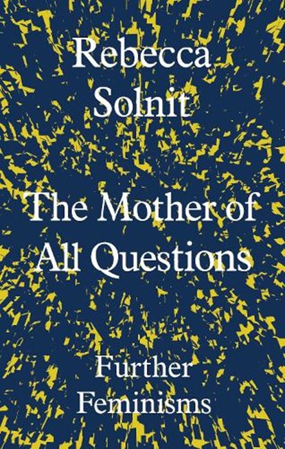 The Mother of All Questions, Rebecca Solnit - Gebonden - 9781783783557
