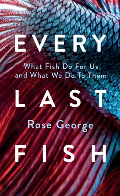 Every Last Fish, Rose George - Gebonden - 9781783787920