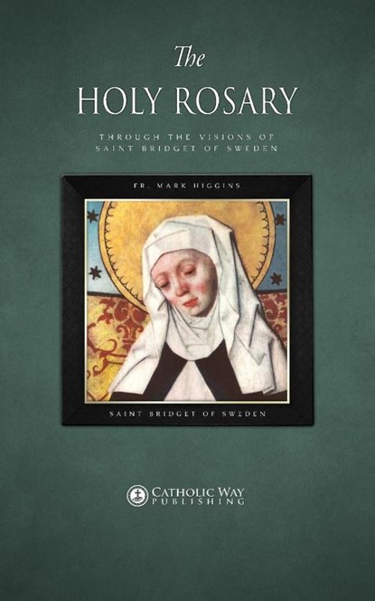 The Holy Rosary through the Visions of Saint Bridget of Sweden, Fr Mark Higgins ; Saint Bridget of Sweden - Paperback - 9781783795178