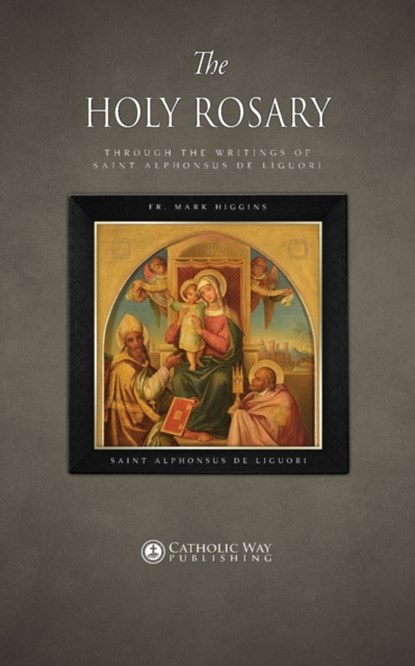 The Holy Rosary through the Writings of Saint Alphonsus de Liguori, Fr Mark Higgins ; Saint Alphonsus de Liguori - Paperback - 9781783795239