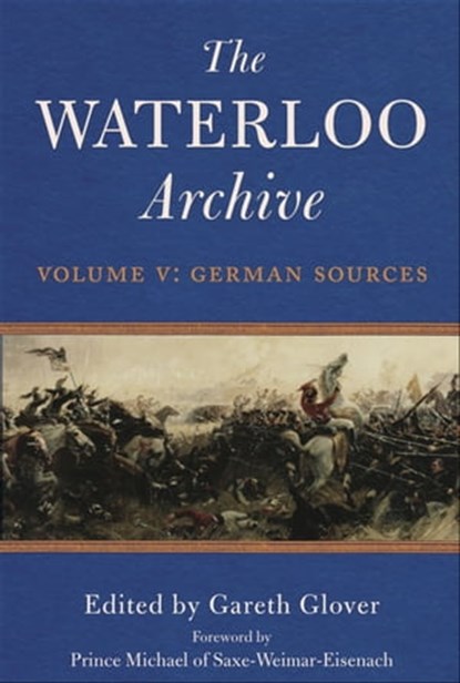 The Waterloo Archive Volume V: German Sources, Prince Michael of Saxe-Weimar-Eisenach - Ebook - 9781783830879