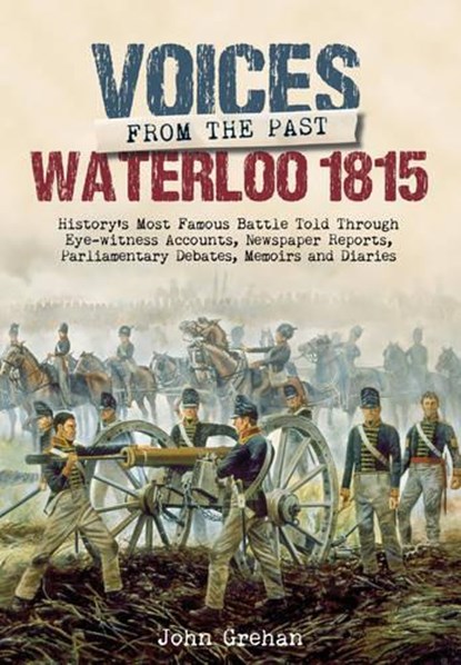 Voices from the Past: Waterloo 1815, John Grehan - Gebonden - 9781783831999