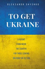 To Get Ukraine - Oleksandr Shyshko - 9781783840250