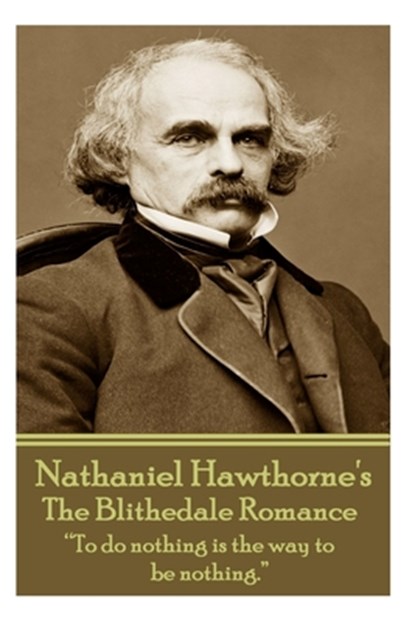 Nathaniel Hawthorne - The Blithedale Romance: "To do nothing is the way to be nothing.", Nathaniel Hawthorne - Paperback - 9781783943555