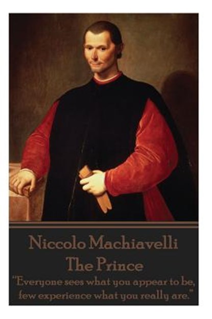 Niccolo Machiavelli - The Prince: "Everyone sees what you appear to be, few experience what you really are.", Niccolo Machiavelli - Paperback - 9781783943630