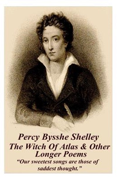 Percy Bysshe Shelley - The Witch Of Atlas & Other Longer Poems: "Our sweetest songs are those of saddest thought.", Percy Bysshe Shelley - Paperback - 9781783949151