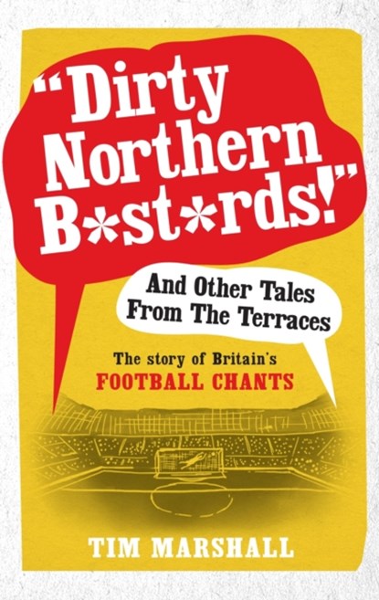 "Dirty Northern B*st*rds" And Other Tales From The Terraces, Tim Marshall - Paperback - 9781783960606