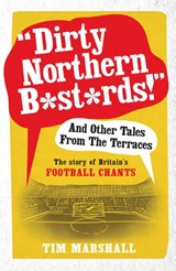 "Dirty Northern B*st*rds" And Other Tales From The Terraces - Tim Marshall - 9781783960606