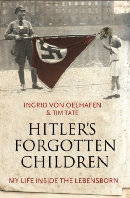 Hitler's Forgotten Children, Ingrid von Oelhafen ; Tim Tate - Gebonden - 9781783961207