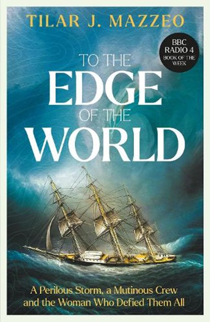 To the Edge of the World: A Perilous Storm, A Mutinous Crew and the Woman Who Defied Them All, Tilar J. Mazzeo - Paperback - 9781783968718
