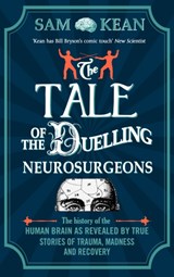 The Tale of the Duelling Neurosurgeons - Sam Kean - 9781784161033
