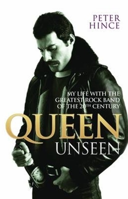 Queen Unseen - My Life with the Greatest Rock Band of the 20th Century: Revised and with Added Material, Peter Hince - Paperback - 9781784187712