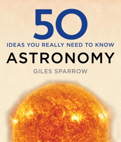 50 Astronomy Ideas You Really Need to Know, Giles Sparrow - Gebonden Gebonden - 9781784296100