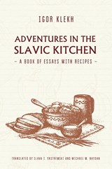 Adventures in the Slavic Kitchen: A book of Essays with Recipes - Igor Klekh - 9781784379964