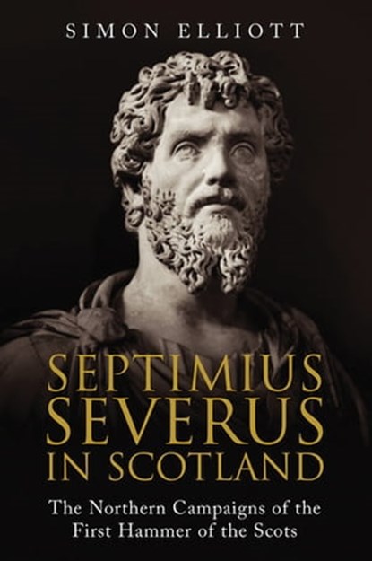 Septimius Severus in Scotland, Simon Elliott - Ebook - 9781784382063