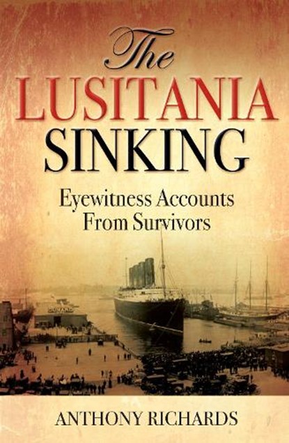 The Lusitania Sinking, Anthony Richards - Gebonden - 9781784383015