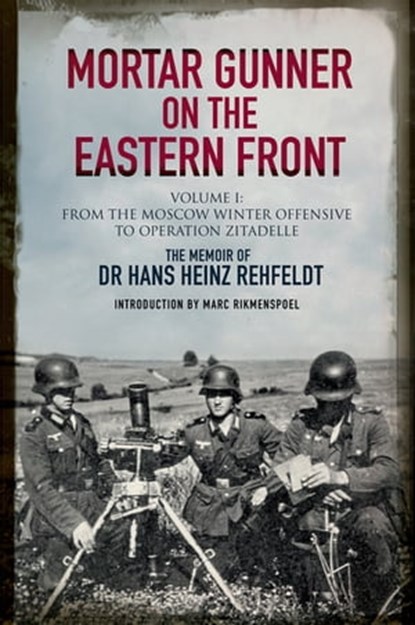 Mortar Gunner on the Eastern Front Volume I, Hans Heinz Rehfeldt - Ebook - 9781784383626