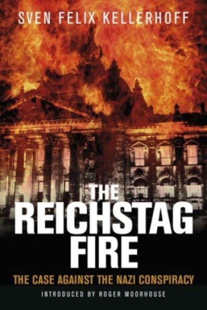 The Reichstag Fire, Sven Felix Kellerhoff ; Roger Moorhouse - Paperback - 9781784389031