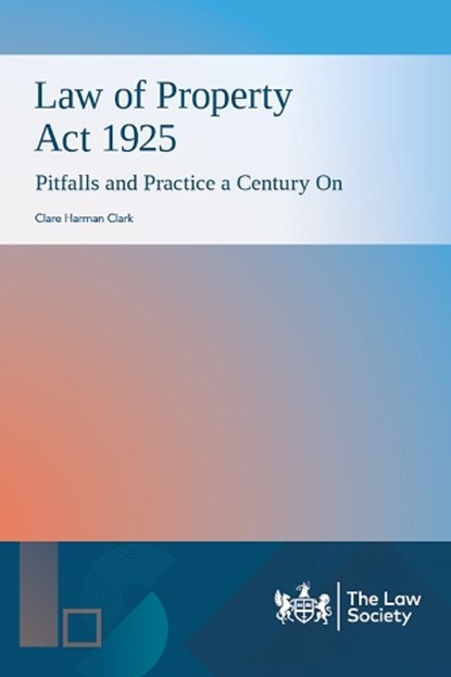 Law of Property Act 1925: Pitfalls and Practice a Century On, Clare Harman Clark - Paperback - 9781784462840