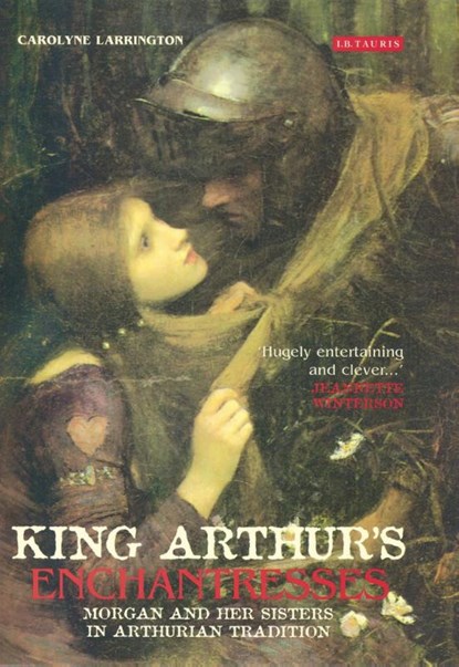 King Arthur's Enchantresses, Carolyne (Official Fellow and Tutor in Medieval English Literature. Professor of Medieval European Literature Larrington - Paperback - 9781784530419