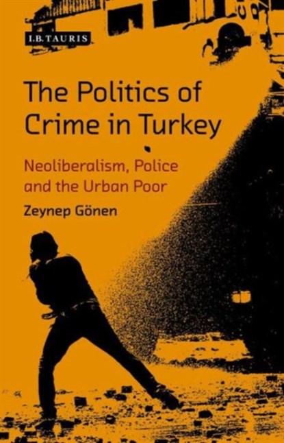 The Politics of Crime in Turkey, Zeynep Goenen - Gebonden - 9781784535438
