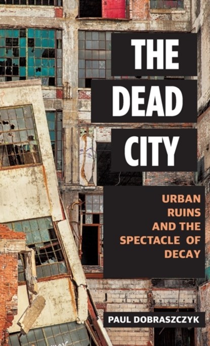 The Dead City, Paul Dobraszczyk - Gebonden - 9781784537166