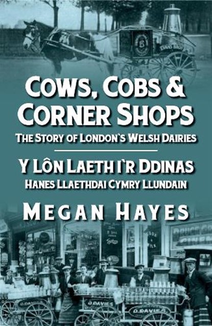 Cows, Cobs & Corner Shops - The Story of London's Welsh Dairies / Y Lon Laeth i'r Ddinas - Hanes Llaethdai Cymru Llundain, Megan Hayes - Paperback - 9781784615260