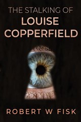 The Stalking of Louise Copperfield - Robert W Fisk - 9781784658588