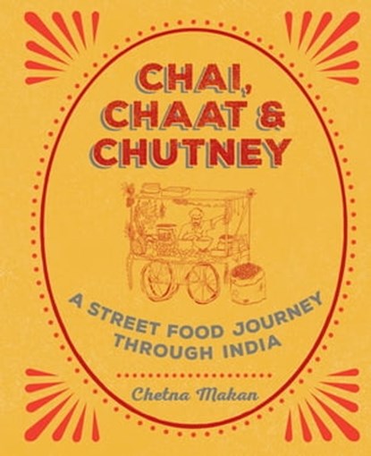 Chai, Chaat & Chutney, Chetna Makan - Ebook - 9781784723033
