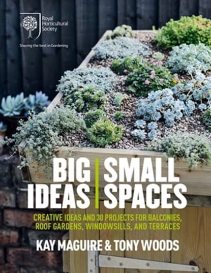 RHS Big Ideas, Small Spaces, Kay Maguire ; Tony Woods - Ebook - 9781784723385