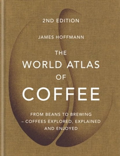 The World Atlas of Coffee, James Hoffmann - Ebook - 9781784725716