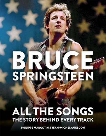 Bruce Springsteen: All the Songs, Philippe Margotin ; Jean-Michel Guesdon - Gebonden - 9781784726492