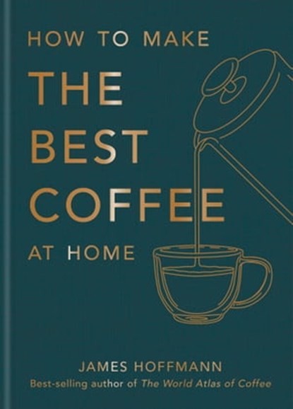 How to make the best coffee at home, James Hoffmann - Ebook - 9781784727819