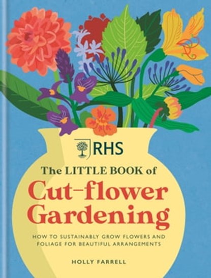 RHS The Little Book of Cut-Flower Gardening, Holly Farrell - Ebook - 9781784728885