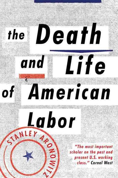 The Death and Life of American Labor, Stanley Aronowitz - Paperback - 9781784783006