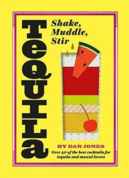 Tequila: Shake, Muddle, Stir, Dan Jones - Gebonden - 9781784881658